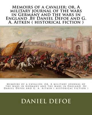 Book cover for Memoirs of a cavalier; or, A military journal of the wars in Germany and the wars in England .By Daniel Defoe and G. A. Aitken ( historical fiction )