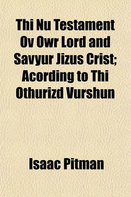 Book cover for Thi NU Testament Ov Owr Lord and Savyur Jizus Crist; Acording to Thi Othurizd Vurshun