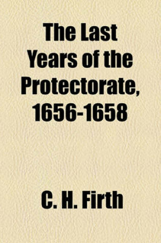 Cover of The Last Years of the Protectorate, 1656-1658