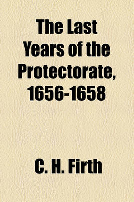 Book cover for The Last Years of the Protectorate, 1656-1658