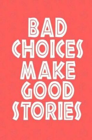 Cover of Bad Choices Make Good Stories