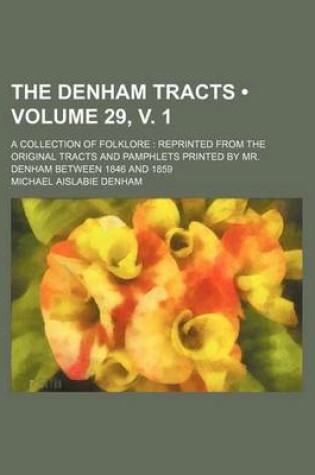 Cover of The Denham Tracts (Volume 29, V. 1); A Collection of Folklore Reprinted from the Original Tracts and Pamphlets Printed by Mr. Denham Between 1846 and 1859