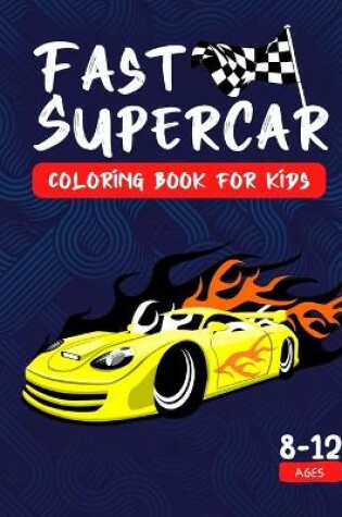 Cover of Fast Supercar Coloring Book For Kids 8-12 Ages