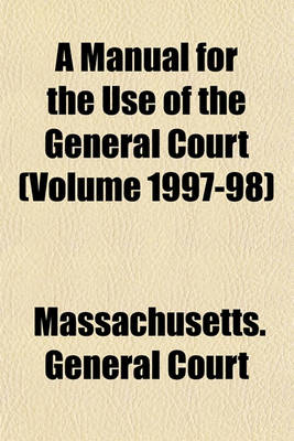 Book cover for A Manual for the Use of the General Court (Volume 1997-98)