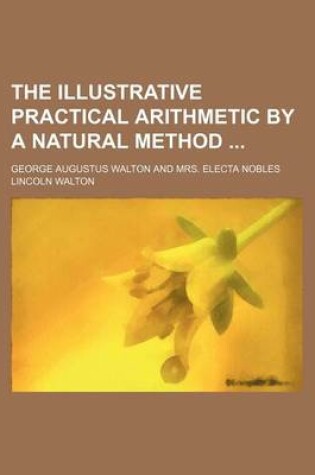 Cover of The Illustrative Practical Arithmetic by a Natural Method