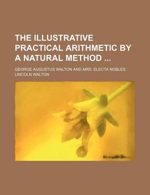 Book cover for The Illustrative Practical Arithmetic by a Natural Method