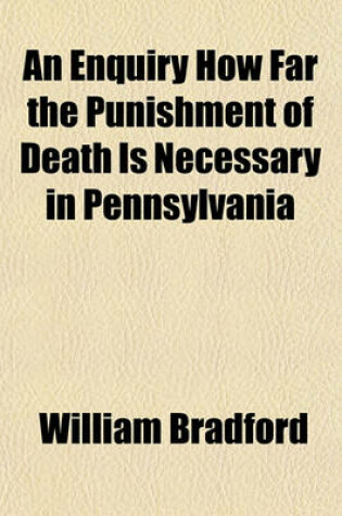 Cover of An Enquiry How Far the Punishment of Death Is Necessary in Pennsylvania