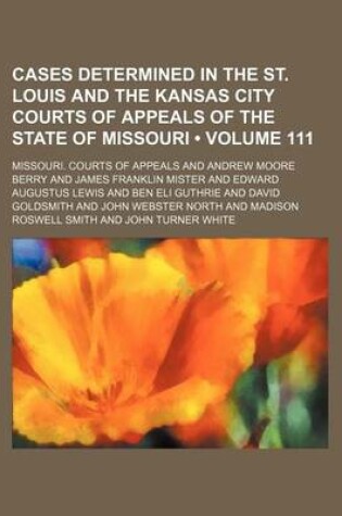 Cover of Cases Determined in the St. Louis and the Kansas City Courts of Appeals of the State of Missouri (Volume 111)