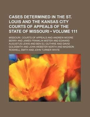 Book cover for Cases Determined in the St. Louis and the Kansas City Courts of Appeals of the State of Missouri (Volume 111)