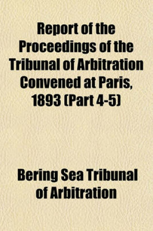 Cover of Report of the Proceedings of the Tribunal of Arbitration Convened at Paris, 1893 (Part 4-5)