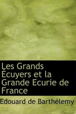 Cover of Les Grands Ecuyers Et La Grande Ecurie de France