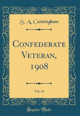 Book cover for Confederate Veteran, 1908, Vol. 16 (Classic Reprint)