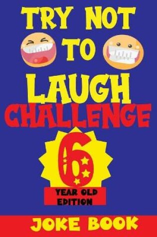 Cover of Try Not to Laugh Challenge 6 Year Old Edition