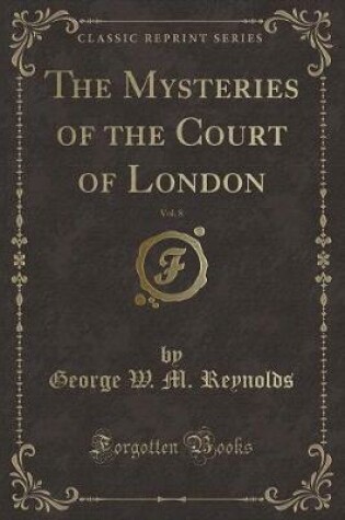 Cover of The Mysteries of the Court of London, Vol. 8 (Classic Reprint)