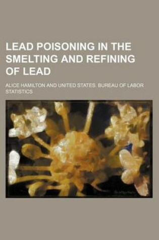 Cover of Lead Poisoning in the Smelting and Refining of Lead