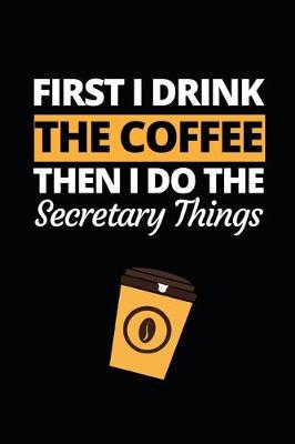 Book cover for First I Drink The Coffee Then I Do The Secretary Things