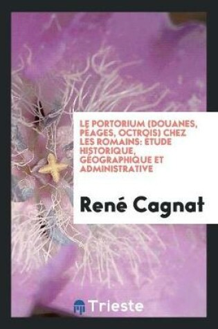 Cover of Le Portorium (Douanes, Peages, Octrois) Chez Les Romains