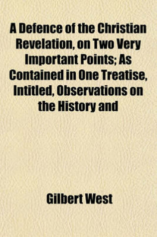 Cover of A Defence of the Christian Revelation, on Two Very Important Points; As Contained in One Treatise, Intitled, Observations on the History and