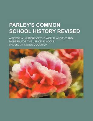 Book cover for Parley's Common School History Revised; A Pictorial History of the World, Ancient and Modern, for the Use of Schools