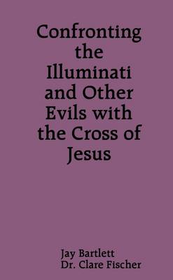 Book cover for Confronting the Illuminati and Other Evils With the Cross of Jesus