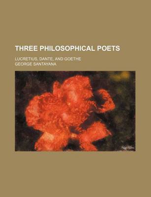 Book cover for Three Philosophical Poets (Volume 1); Lucretius, Dante, and Goethe