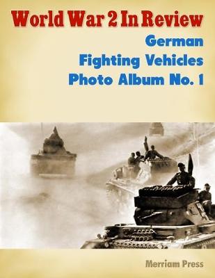 Book cover for World War 2 In Review: German Fighting Vehicles Photo Album No. 1