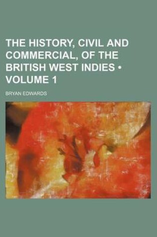 Cover of The History, Civil and Commercial, of the British West Indies (Volume 1)