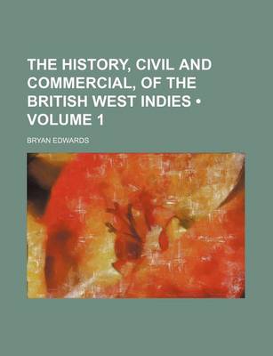 Cover of The History, Civil and Commercial, of the British West Indies (Volume 1)