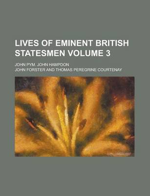 Book cover for Lives of Eminent British Statesmen; John Pym. John Hampdon Volume 3