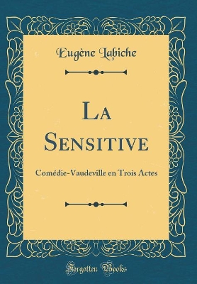 Book cover for La Sensitive: Comédie-Vaudeville en Trois Actes (Classic Reprint)