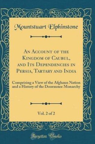 Cover of An Account of the Kingdom of Caubul, and Its Dependencies in Persia, Tartary and India, Vol. 2 of 2