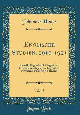 Book cover for Englische Studien, 1910-1911, Vol. 43: Organ für Englische Philologie Unter Mitberücksichtigung des Englischen Unterrichts auf Höheren Schulen (Classic Reprint)