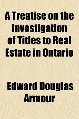 Book cover for A Treatise on the Investigation of Titles to Real Estate in Ontario; With a Precedent for an Abstract