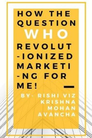 Cover of How the question, Who, revolutionized marketing for me