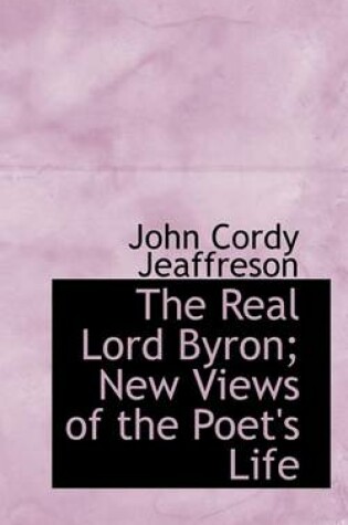 Cover of The Real Lord Byron; New Views of the Poet's Life