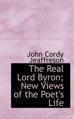 Book cover for The Real Lord Byron; New Views of the Poet's Life