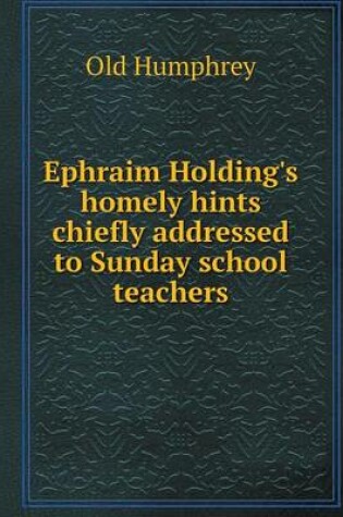 Cover of Ephraim Holding's homely hints chiefly addressed to Sunday school teachers