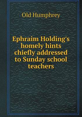 Book cover for Ephraim Holding's homely hints chiefly addressed to Sunday school teachers