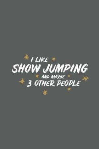 Cover of I Like Show Jumping and Maybe 3 Other People