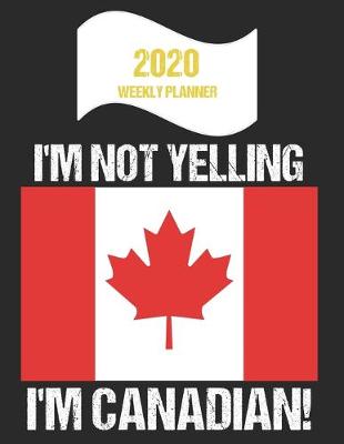 Book cover for 2020 Weekly Planner I'm Not Yelling I'm Canadian