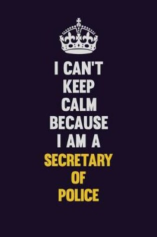 Cover of I Can't Keep Calm Because I Am A Secretary of Police