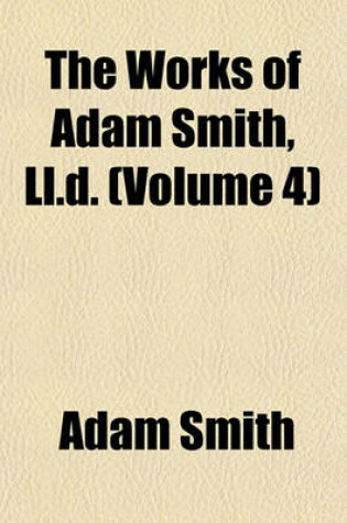 Cover of The Works of Adam Smith, LL.D. (Volume 4)