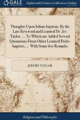 Cover of Thoughts Upon Infant-Baptism. by the Late Reverend and Learned Dr. Jer. Taylor, ... to Which Are Added Several Quotations from Other Learned Paedo-Baptists, ... with Some Few Remarks