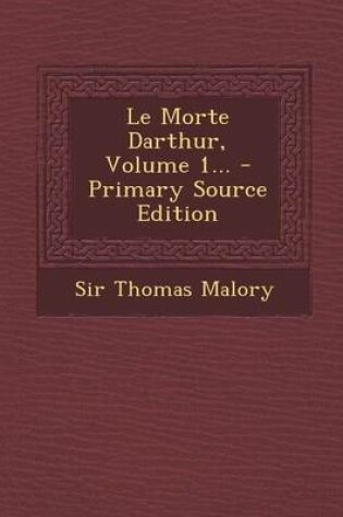 Cover of Le Morte Darthur, Volume 1... - Primary Source Edition