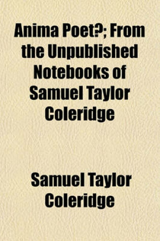 Cover of Anima Poetae; From the Unpublished Notebooks of Samuel Taylor Coleridge