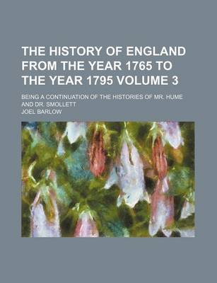 Book cover for The History of England from the Year 1765 to the Year 1795 Volume 3; Being a Continuation of the Histories of Mr. Hume and Dr. Smollett