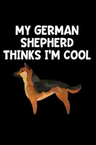 Cover of My German Shepherd Thinks I'm Cool