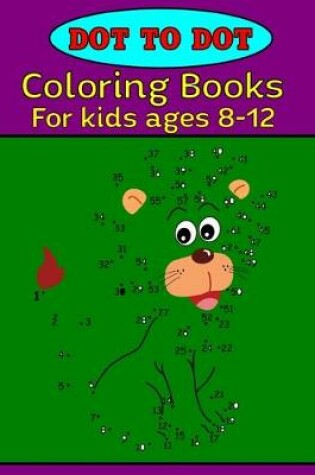 Cover of Dot to Dot Coloring books For kids ages 8-12