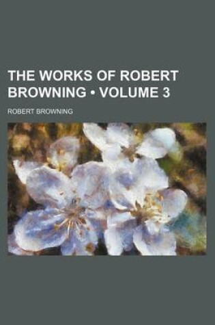 Cover of The Works of Robert Browning (Volume 3)