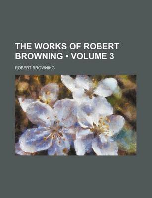 Book cover for The Works of Robert Browning (Volume 3)